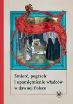 Śmierć, pogrzeb i upamiętnienie władców w dawnej Polsce