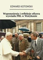 Wspomnienia i refleksje oficera wywiadu PRL w Watykanie - Edward Kotowski