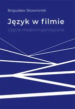 Język w filmie. Ujęcie mediolingwistyczne - Bogusław Skowronek