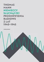 Niemieccy słuchacze! Przemówienia radiowe z lat 1940-1945 - Thomas Mann