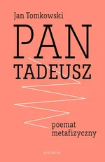 "Pan Tadeusz" - poemat metafizyczny - Jan Tomkowski