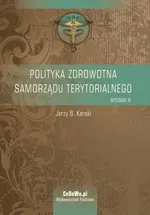 Polityka zdrowotna samorządu terytorialnego. Wyd. III - Jerzy B. Karski