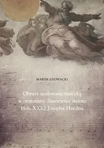 Obrazy malowane muzyką w oratorium Stworzenie świata Hob. XXI: 2 Josepha Haydna - Marek Głowacki