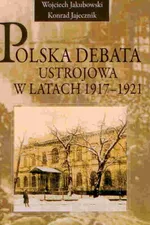 Polska debata ustrojowa w latach 1917-1921 - Konrad Jajecznik