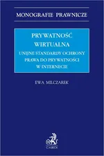 Prywatność wirtualna. Unijne standardy ochrony prawa do prywatności w internecie - Ewa Milczarek