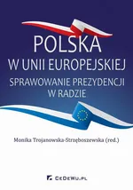 Polska w Unii Europejskiej. Sprawowanie prezydencji w Radzie - Monika Trojanowska-Strzęboszewska