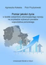 Pomiar jakości życia w świetle wskaźników zrównoważonego rozwoju na przykładzie wybranych powiatów województwa pomorskiego - Agnieszka Kałaska