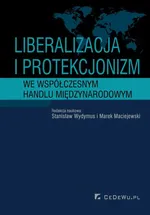 Liberalizacja i protekcjonizm we współczesnym handlu międzynarodowym - Maciej Maciejewski