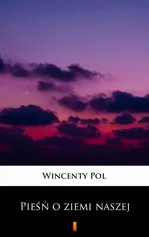 Pieśń o ziemi naszej - Wincenty Pol