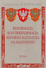 Reformacja Kontrreformacja reforma katolicka na Mazowszu - Radosław Lolo
