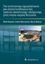 Plan przestrzennego zagospodarowania jako element kształtowania ładu społeczno-ekonomicznego i ekologicznego gminy miejsko-wiejskiej Mszczonów - Ewelina Maciszewska