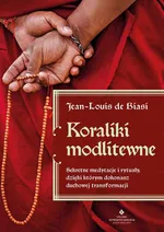 Koraliki modlitewne. Sekretne medytacje i rytuały, dzięki którym dokonasz duchowej transformacji - Jean-Louis de Biasi