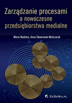 Zarządzanie procesami a nowoczesne przedsiębiorstwa medialne - Anna Skowronek-Mielczarek