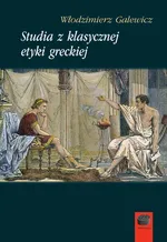 Studia z klasycznej etyki greckiej - Włodzimierz Galewicz