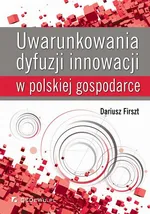 Uwarunkowania dyfuzji innowacji w polskiej gospodarce - Dariusz Firszt