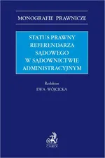 Status prawny referendarza sądowego w sądownictwie administracyjnym - Ewa Wójcicka