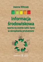 Informacja środowiskowa oparta na ocenie cyklu życia w zarządzaniu produktami - Joanna Witczak