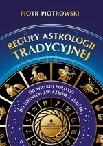 Reguły astrologii tradycyjnej. Od wielkiej polityki do udanych związków z ludźmi - Piotr Piotrowski