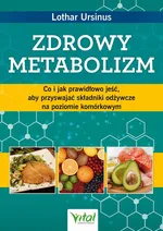 Zdrowy metabolizm. Co i jak prawidłowo jeść, aby przyswajać składniki odżywcze na poziomie komórkowym - Lothar Ursinus