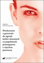 Przekonania a gotowość do agresji kobiet skazanych za popełnienie przestępstwa z użyciem przemocy - Magdalena Bolek-Kochanowska