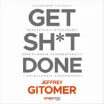 Get Sh*t Done. Skuteczne techniki podkręcania wydajności, pokonywania prokrastynacji i zwiększania rentowności - Jeffrey Gitomer