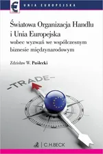 Światowa Organizacja Handlu i Unia Europejska wobec nowych wyzwań we współczesnym biznesie międzynarodowym - Zdzisław W. Puślecki
