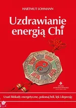 Uzdrawianie energią Chi. Usuń blokady energetyczne, pokonaj ból, lęk i depresję - Hartmut Lohmann