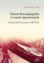 Trzecia Rzeczpospolita w trzech opowieściach. Wokół polskich przemian 1989-2019 - Włodzimierz Anioł
