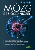 Mózg bez ograniczeń. Potwierdzone naukowo metody, dzięki którym nauczysz się szybkiego czytania, usprawnisz pamięć, zwiększysz koncentrację i… aktywujesz supermoce swojego mózgu - Jim Kwik