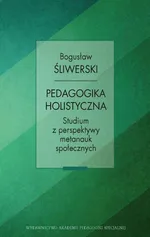Pedagogika holistyczna. Studium z perspektywy metanauk społecznych - Bogusław Śliwerski