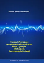 Procesy informacyjne w rozpoznaniu elektronicznym Wojsk Lądowych Sił Zbrojnych Rzeczypospolitej Polskiej - Robert Adam Janczewski