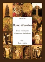 Homo literatus. Studia poświęcone Wincentemu Kadłubkowi. Tom I - Życie i dzieło - Artur Lis