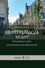 Rewitalizacja miast. Perspektywa rynku nieruchomości mieszkaniowych - Sławomir Palicki