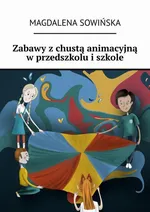 Zabawy z chustą animacyjną w przedszkolu i szkole - Magdalena Sowińska