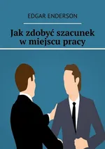 Jak zdobyć szacunek w miejscu pracy - Edgar Enderson