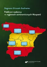 Publiczni nadawcy w regionach autonomicznych Hiszpanii. Między misją a polityką - Dagmara Głuszek-Szafraniec