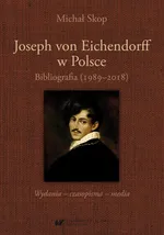 Joseph von Eichendorff w Polsce. Bibliografia (1989–2018). Wydania – czasopisma – media - Michał Skop