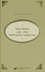 Désiré Mercier (1851—1926). Wokół kantyzmu i apologii wiary - Aleksander R. Bańka