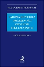 Sądowa kontrola działalności organów regulacyjnych - Angelika Kurzawa