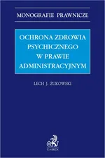 Ochrona zdrowia psychicznego w prawie administracyjnym - Lech J. Żukowski