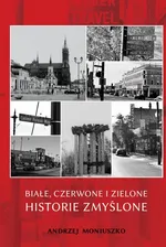 Białe czerwone i zielone historie zmyślone - Andrzej Moniuszko
