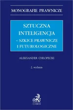 Sztuczna inteligencja – szkice prawnicze i futurologiczne - Aleksander Chłopecki
