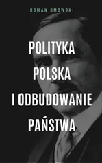 Polityka polska i odbudowanie państwa - Roman Dmowski