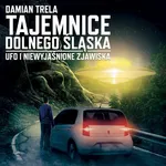 Tajemnice Dolnego Śląska UFO i niewyjaśnione zjawiska - Damian Trela