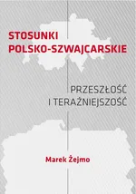 STOSUNKI POLSKO-SZWAJCARSKIE Przeszłość i teraźniejszość - Marek Żejmo