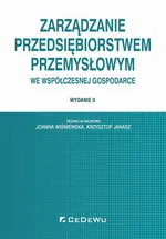 Zarządzanie przedsiębiorstwem przemysłowym we współczesnej gospodarce. Wydanie II - Joanna Wiśniewska