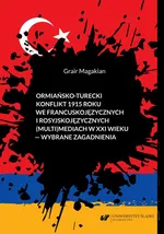 Ormiańsko-turecki konflikt 1915 roku we francuskojęzycznych i rosyjskojęzycznych (multi)mediach w XXI wieku – wybrane zagadnienia - Grair Magakian