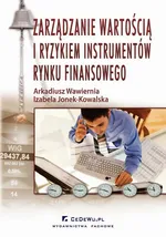 Zarządzanie wartością i ryzykiem instrumentów rynku finansowego - Arkadiusz Wawiernia