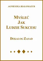 Myśleć jak ludzie sukcesu - Agnieszka Białomazur