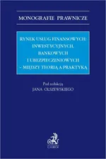 Rynek usług finansowych: inwestycyjnych bankowych i ubezpieczeniowych – między teorią a praktyką - Anna Wolak-Danecka
